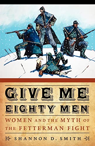 9780803234253: Give Me Eighty Men: Women and the Myth of the Fetterman Fight (Women in the West)