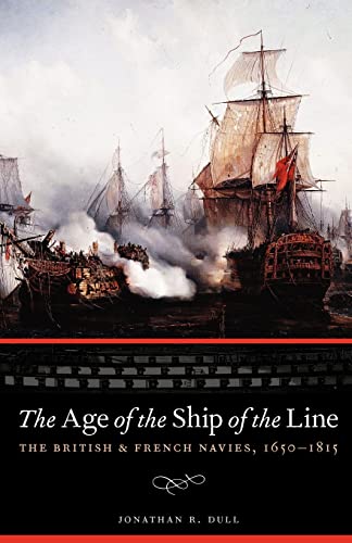 The Age of the Ship of the Line: The British and French Navies, 1650-1815 (Studies in War, Society, and the Military) (9780803235182) by Dull, Jonathan R.