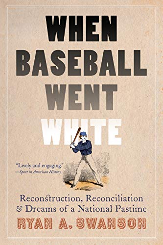 Stock image for When Baseball Went White: Reconstruction, Reconciliation, and Dreams of a National Pastime for sale by ThriftBooks-Dallas