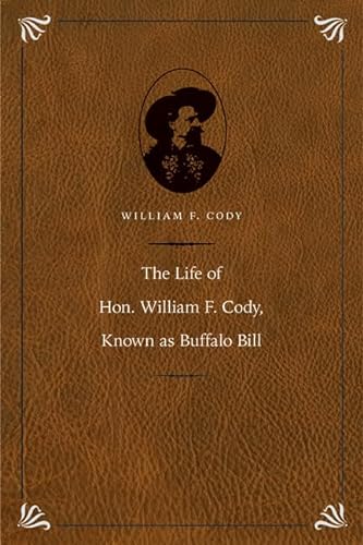 9780803236196: The Life of Hon. William F. Cody, Known as Buffalo Bill (The Papers of William F. "Buffalo Bill" Cody)