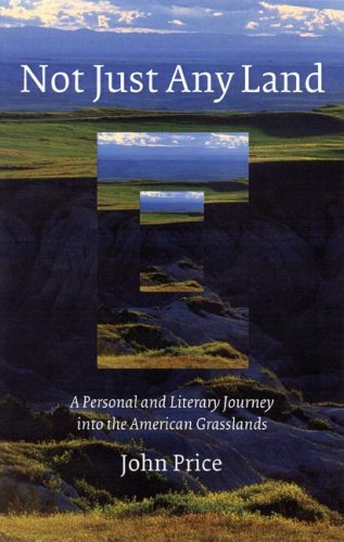 NOT JUST ANY LAND: A Personal and Literary Journey into the American Grasslands