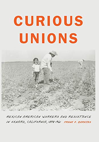 Beispielbild fr Curious Unions: Mexican American Workers and Resistance in Oxnard, California, 1898 "1961 (Race and Ethnicity in the American West) zum Verkauf von GoldenWavesOfBooks