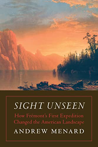 Stock image for Sight Unseen : How Fremont's First Expedition Changed the American Landscape for sale by Better World Books