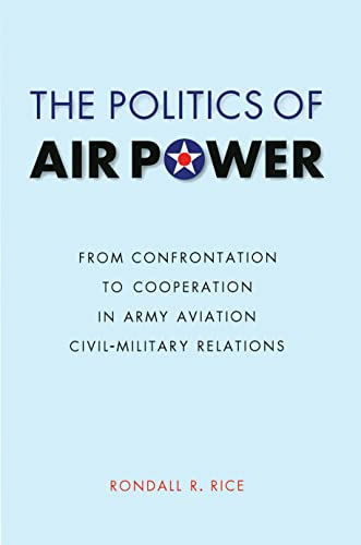 Politics of Air Power: From Confrontation to Cooperation in Army Aviation Civil-Military Relations.