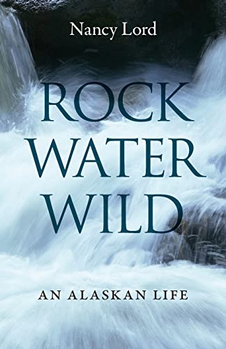 Stock image for Rock, Water, Wild: An Alaskan Life for sale by SecondSale