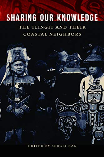 Stock image for Sharing Our Knowledge: The Tlingit and Their Coastal Neighbors for sale by Midtown Scholar Bookstore