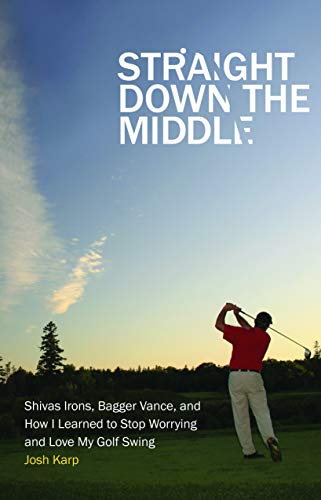 Beispielbild fr Straight Down the Middle: Shivas Irons, Bagger Vance, and How I Learned to Stop Worrying and Love My Golf Swing zum Verkauf von Once Upon A Time Books