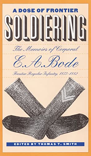 Beispielbild fr A Dose of Frontier Soldiering: The Memoirs of Corporal E. A. Bode, Frontier Regular Infantry, 1877-1882 zum Verkauf von Books From California