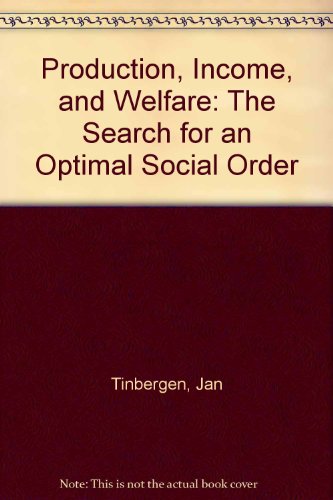 Production, Income, and Welfare: The Search for an Optimal Social Order (9780803244122) by Tinbergen, Jan