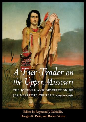 Stock image for A Fur Trader on the Upper Missouri: The Journal and Description of Jean-Baptiste Truteau, 1794 "1796 (Studies in the Anthropology of North American Indians) for sale by HPB-Blue