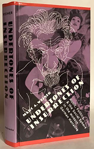 9780803247581: Undertones of Insurrection: Music, Politics, & the Social Sphere in the Modern German Narrative: Music, Politics and the Social Sphere in the Modern German Narrative: v. 6