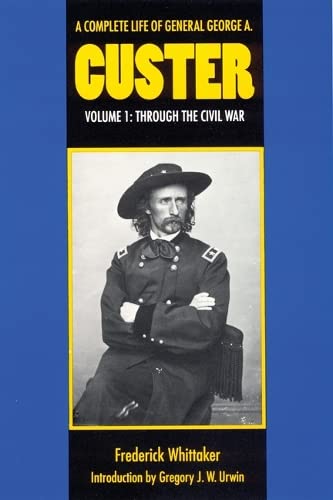 9780803247666: A Complete Life of General George A. Custer, Volume 1: Through the Civil War: v. 1 (A Complete Life of General George A. Custer: Through the Civil War)