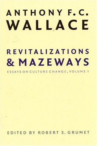 Revitalizations and Mazeways: Essays on Culture Change, Volume 1
