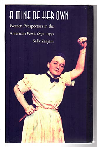 A Mine of Her Own: Women Prospectors in the American West, 1850-1950