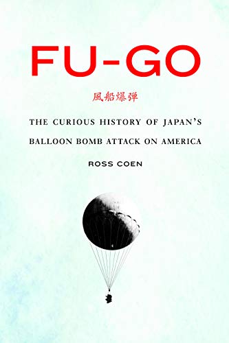 9780803249660: Fu-go: The Curious History of Japan's Balloon Bomb Attack on America (Studies in War, Society, and the Military)