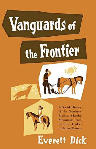 VANGUARDS OF THE FRONTIER, A SOCIAL HISTORY OF THE NORTHERN PLAINS AND ROCKY MOUNTAINS FROM THE F...