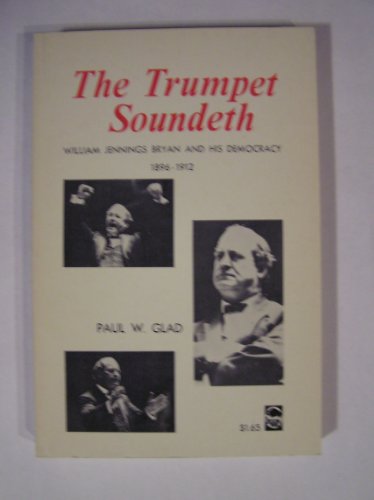 Stock image for The Trumpet Soundeth: William Jennings Bryan and His Democracy, 1896-1912 for sale by Newsboy Books