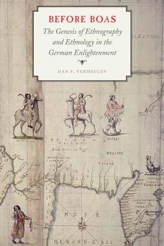 Before Boas: The Genesis of Ethnography and Ethnology in the German Enlightenment (Critical Studies in the History of Anthropology) - Vermeulen, Han F.