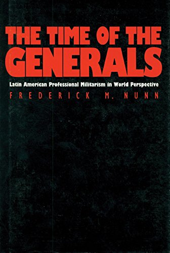 9780803255784: The Time of the Generals: Latin American Professional Militarism in World Perspective: Latin American Professional Militarism in World Perspective