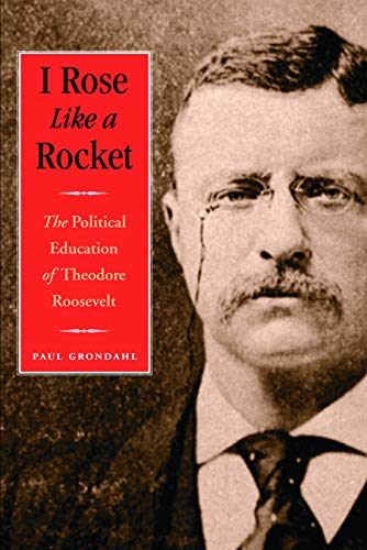 Stock image for I Rose Like a Rocket: The Political Education of Theodore Roosevelt for sale by Front Cover Books