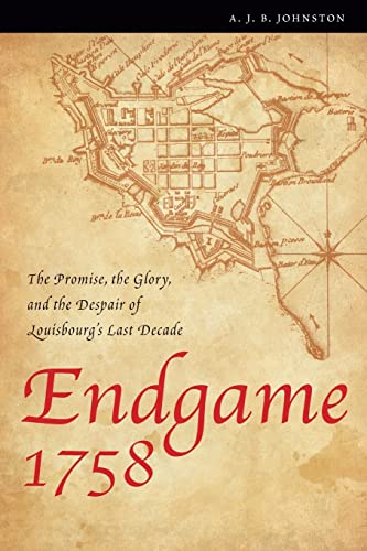 Stock image for Endgame 1758: The Promise, the Glory, and the Despair of Louisbourg's Last Decade (France Overseas: Studies in Empire and D) for sale by Ergodebooks