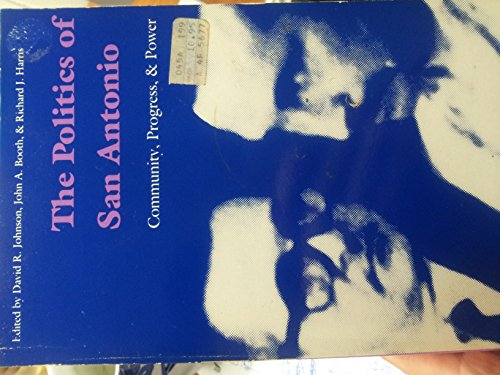 The Politics of San Antonio: Community, Progress, and Power (9780803260689) by David R. Johnson; John A. Booth; Richard Harris; Richard C. Harris