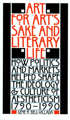 Stock image for Art for Art's Sake and Literary Life : How Politics and Markets Helped Shape the Ideology and Culture of Aestheticism, 1790-1990 for sale by Better World Books