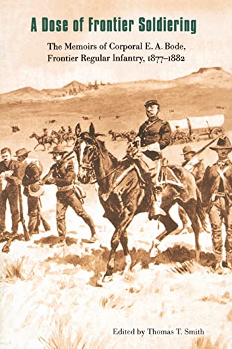 Beispielbild fr A Dose of Frontier Soldiering : The Memoirs of Corporal E. A. Bode, Frontier Regular Infantry, 1877-1882 zum Verkauf von Better World Books