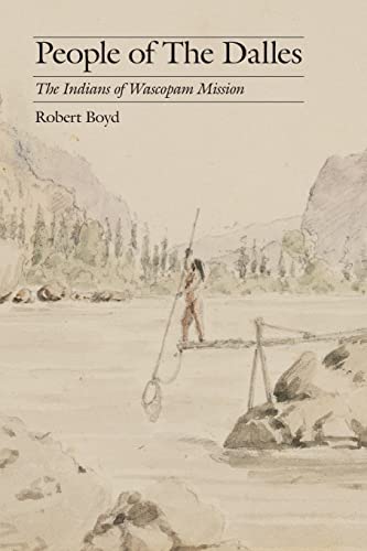 People of The Dalles: The Indians of Wascopam Mission (Studies in the Anthropology of North American Indians) - Boyd, Robert