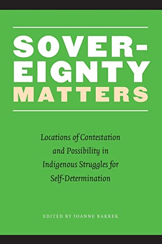 Sovereignty Matters: Locations of Contestation and Possibility in Indigenous Struggles for Self-D...