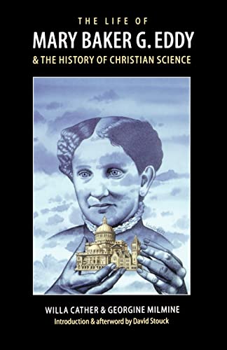 THE LIFE OF MARY BAKER G. EDDY & The History of Christian Science - Willa Cather and Georgine Milmine / Intro and Afterword by David Stouck