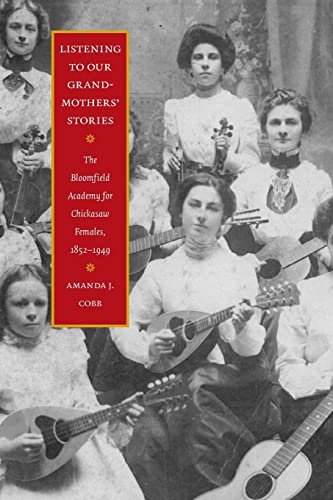 Beispielbild fr Listening to Our Grandmothers' Stories: The Bloomfield Academy for Chickasaw Females, 1852-1949 (North American Indian Prose Award) zum Verkauf von SecondSale