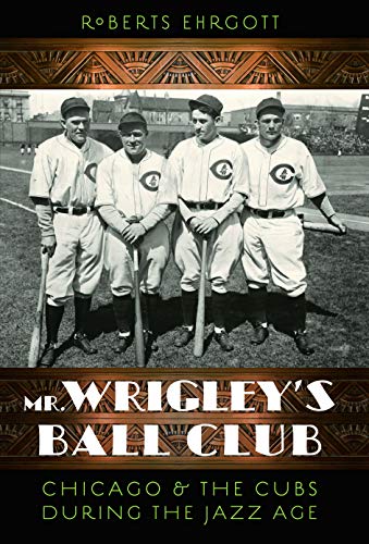 Stock image for Mr. Wrigley's Ball Club : Chicago and the Cubs During the Jazz Age for sale by Better World Books