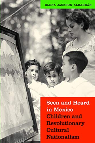 9780803264861: Seen and Heard in Mexico: Children and Revolutionary Cultural Nationalism (The Mexican Experience)