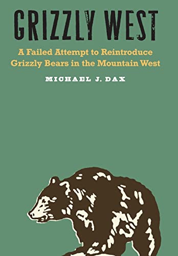 Beispielbild fr Grizzly West: A Failed Attempt to Reintroduce Grizzly Bears in the Mountain West zum Verkauf von ThriftBooks-Dallas