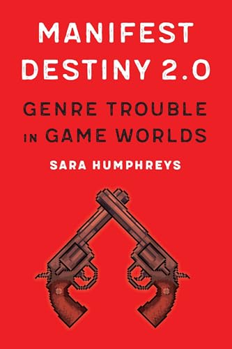 9780803268470: Manifest Destiny 2.0: Genre Trouble in Game Worlds (Postwestern Horizons)