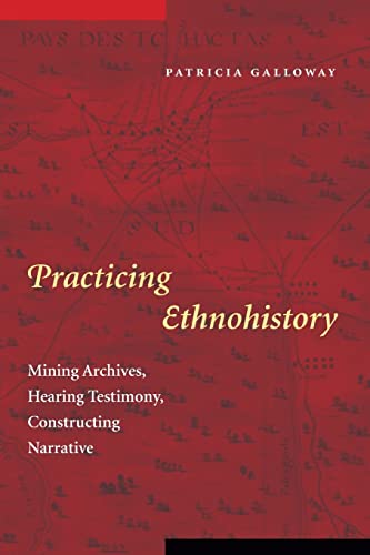 Practicing Ethnohistory: Mining Archives, Hearing Testimony, Constructing Narrative