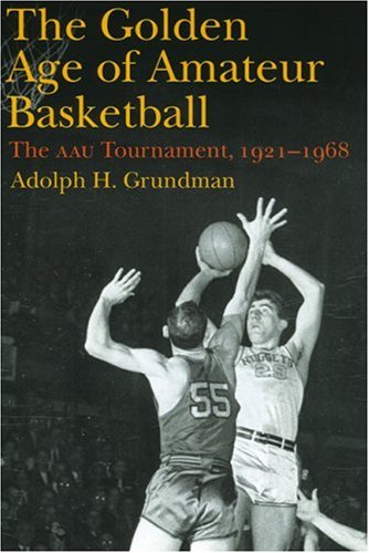 Stock image for The Golden Age of Amateur Basketball: The AAU Tournament, 1921-1968 for sale by HPB-Red