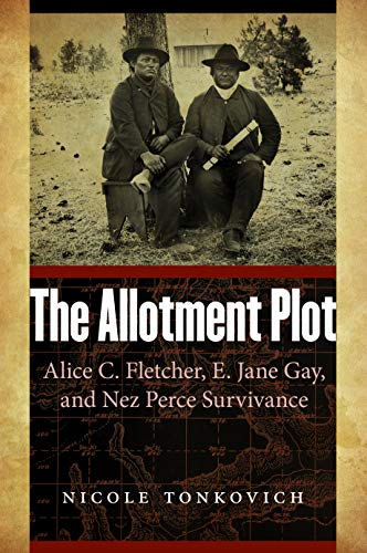 THE ALLOTMENT PLOT: ALICE C. FLETCHER, E. JANE GAY, AND NEZ PERCE SURVIVANCE.