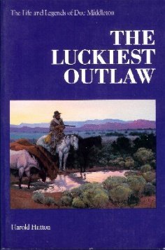 Imagen de archivo de The Luckiest Outlaw: The Life and Legends of Doc Middleton a la venta por BookResQ.