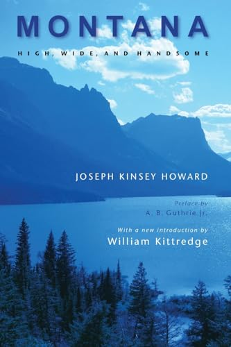Montana (Second Edition): High, Wide, and Handsome - Joseph Kinsey Howard; Preface-A. B. Guthrie Jr.; Introduction-William Kittredge