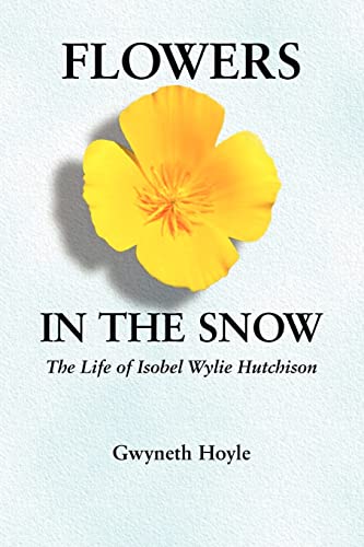 Flowers in the Snow: The Life of Isobel Wylie Hutchison (Women in the West) (9780803273443) by Hoyle, Gwyneth