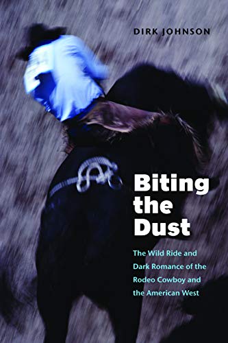 Stock image for Biting the Dust: The Wild Ride and Dark Romance of the Rodeo Cowboy and the American West for sale by Table of Contents