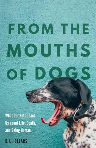 Stock image for From the Mouths of Dogs: What Our Pets Teach Us about Life, Death, and Being Human for sale by Decluttr