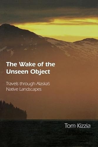 Stock image for The Wake of the Unseen Object: Travels through Alaska's Native Landscapes for sale by SecondSale