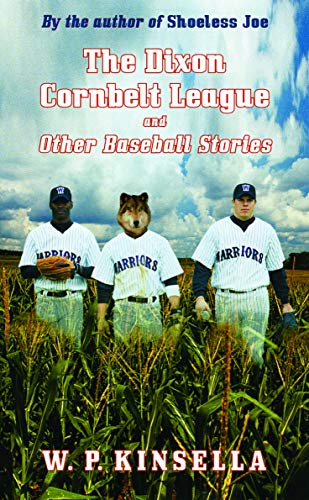 The Dixon Cornbelt League and Other Baseball Stories (9780803278165) by Kinsella, W. P.