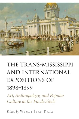 Stock image for The Trans-Mississippi and International Expositions of 1898?1899: Art, Anthropology, and Popular Culture at the Fin de Sicle for sale by GF Books, Inc.
