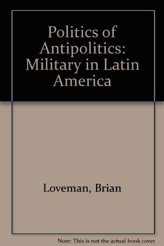 9780803279001: The Politics of Antipolitics: The Military in Latin America