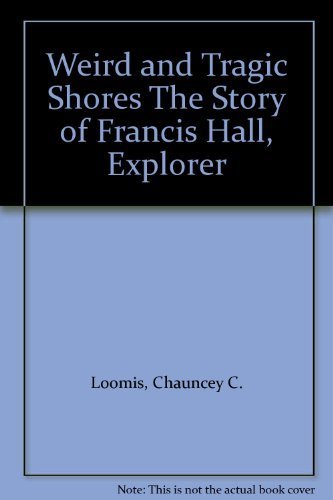 Stock image for Weird and Tragic Shores : The Story of Charles Francis Hall, Explorer for sale by Better World Books