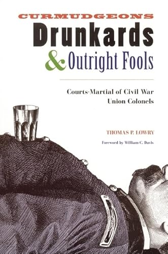 Stock image for Curmudgeons, Drunkards, and Outright Fools: The Courts-Martial of Civil War Union Colonels for sale by GF Books, Inc.